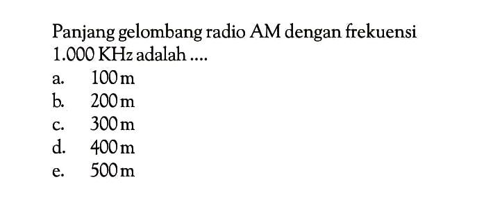 Panjang gelombang radio AM dengan frekuensi  1.000 KHz  adalah ....