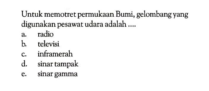 Untuk memotret permukaan Bumi, gelombang yang digunakan pesawat udara adalah....