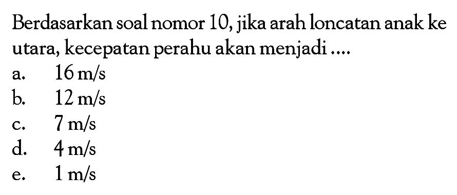 Berdasarkan soal nomor 10, jika arah loncatan anak ke utara, kecepatan perahu akan menjadi ....
