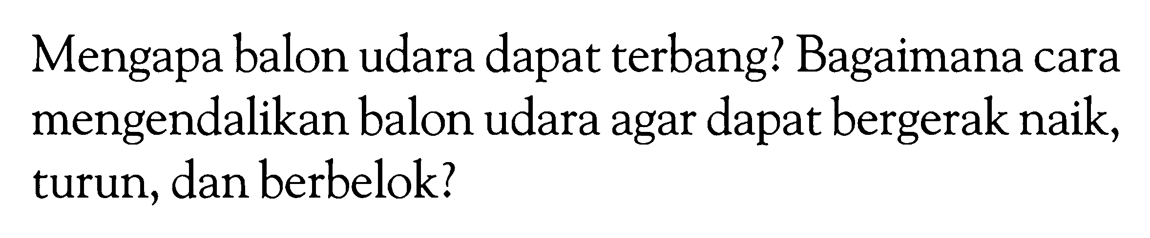 Mengapa balon udara dapat terbang? Bagaimana cara mengendalikan balon udara agar dapat bergerak naik, turun, dan berbelok?