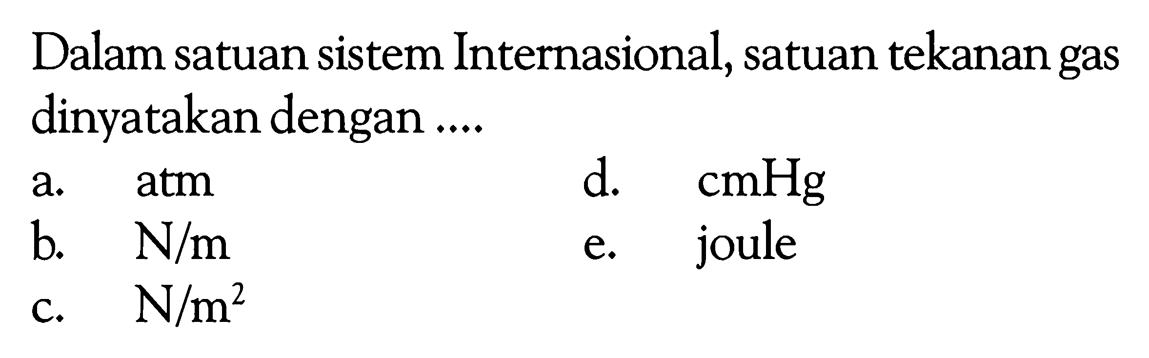 Dalam satuan sistem Internasional, satuan tekanan gas dinyatakan dengan ....