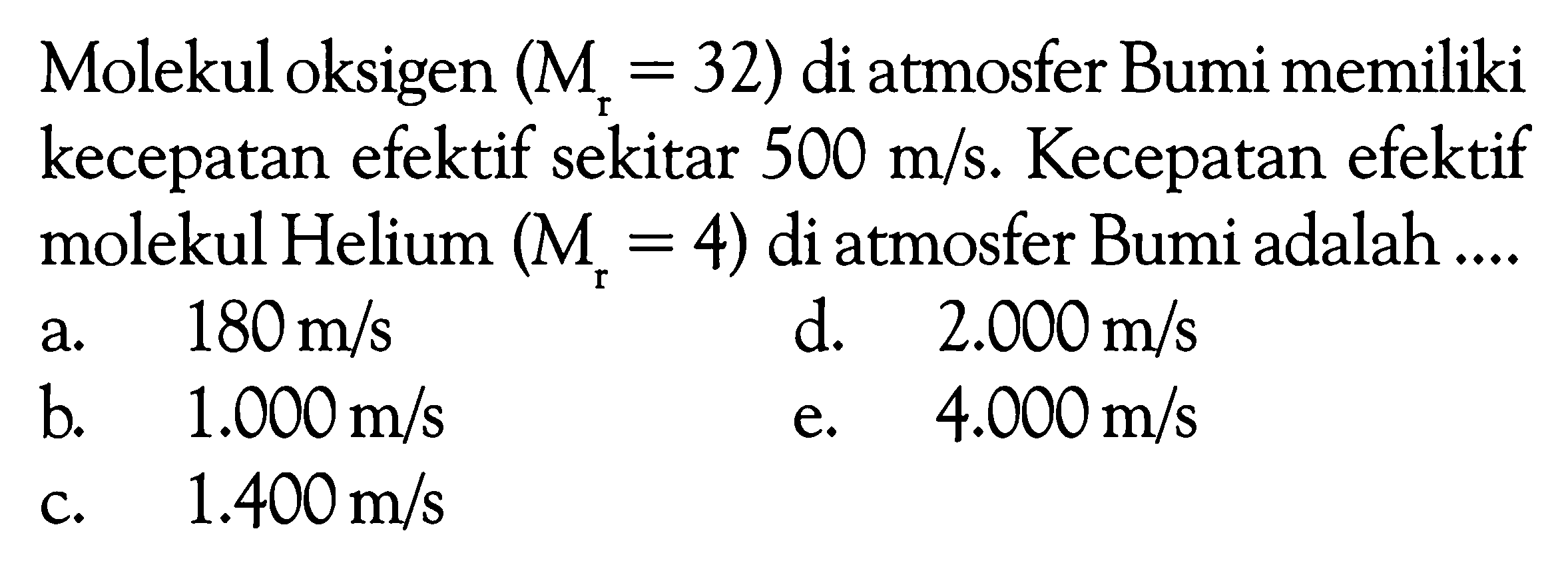 Molekul oksigen  (Mr=32)  di atmosfer Bumi memiliki kecepatan efektif sekitar  500 m/s .  Kecepatan efektif molekul Helium  (Mr=4)  di atmosfer Bumi adalah ....