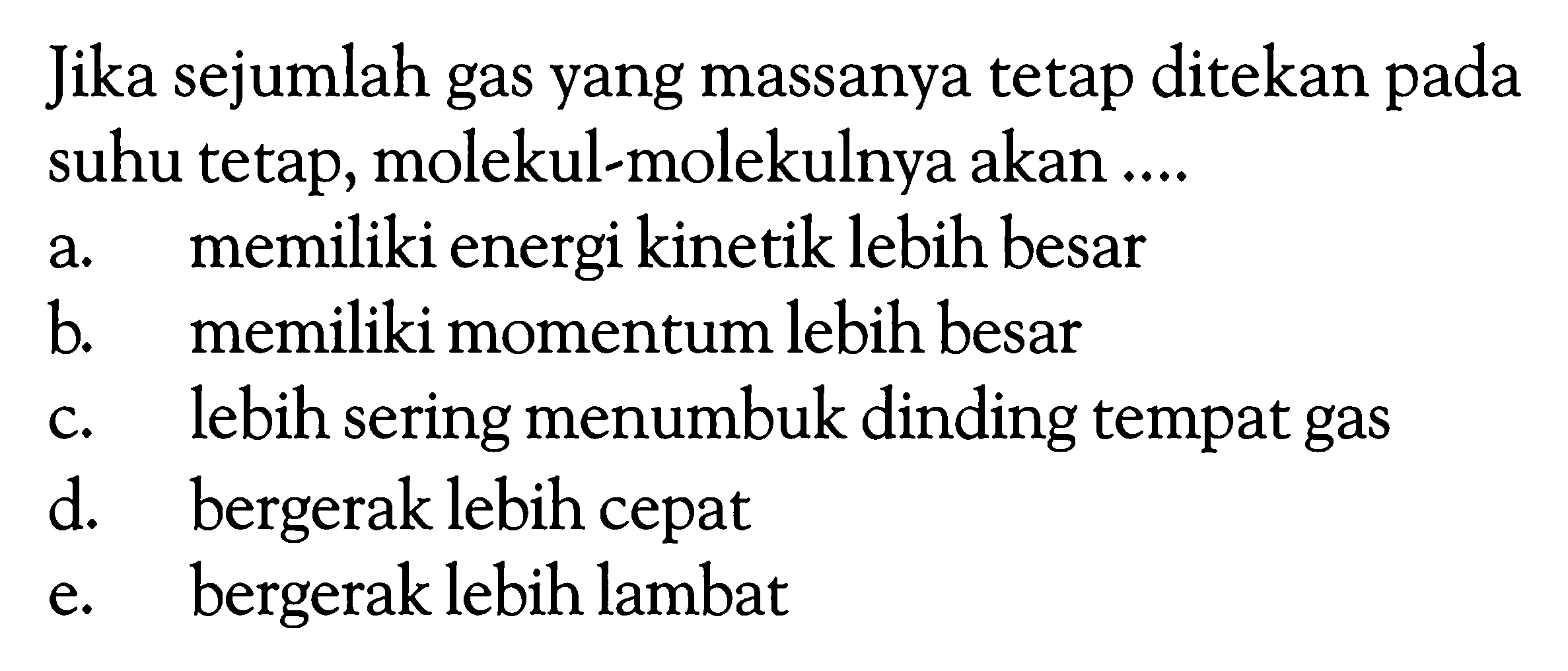 Jika sejumlah gas yang massanya tetap ditekan pada suhu tetap, molekul-molekulnya akan ....