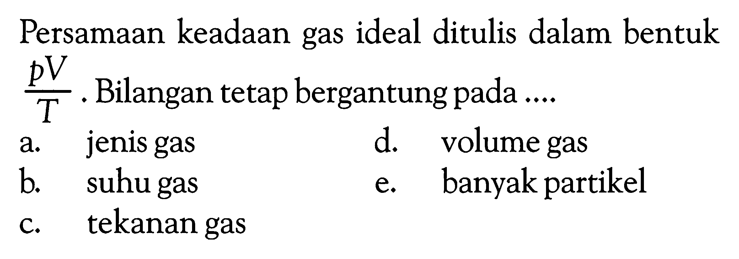 Persamaan keadaan gas ideal ditulis dalam bentuk  pV/T . Bilangan tetap bergantung pada ....