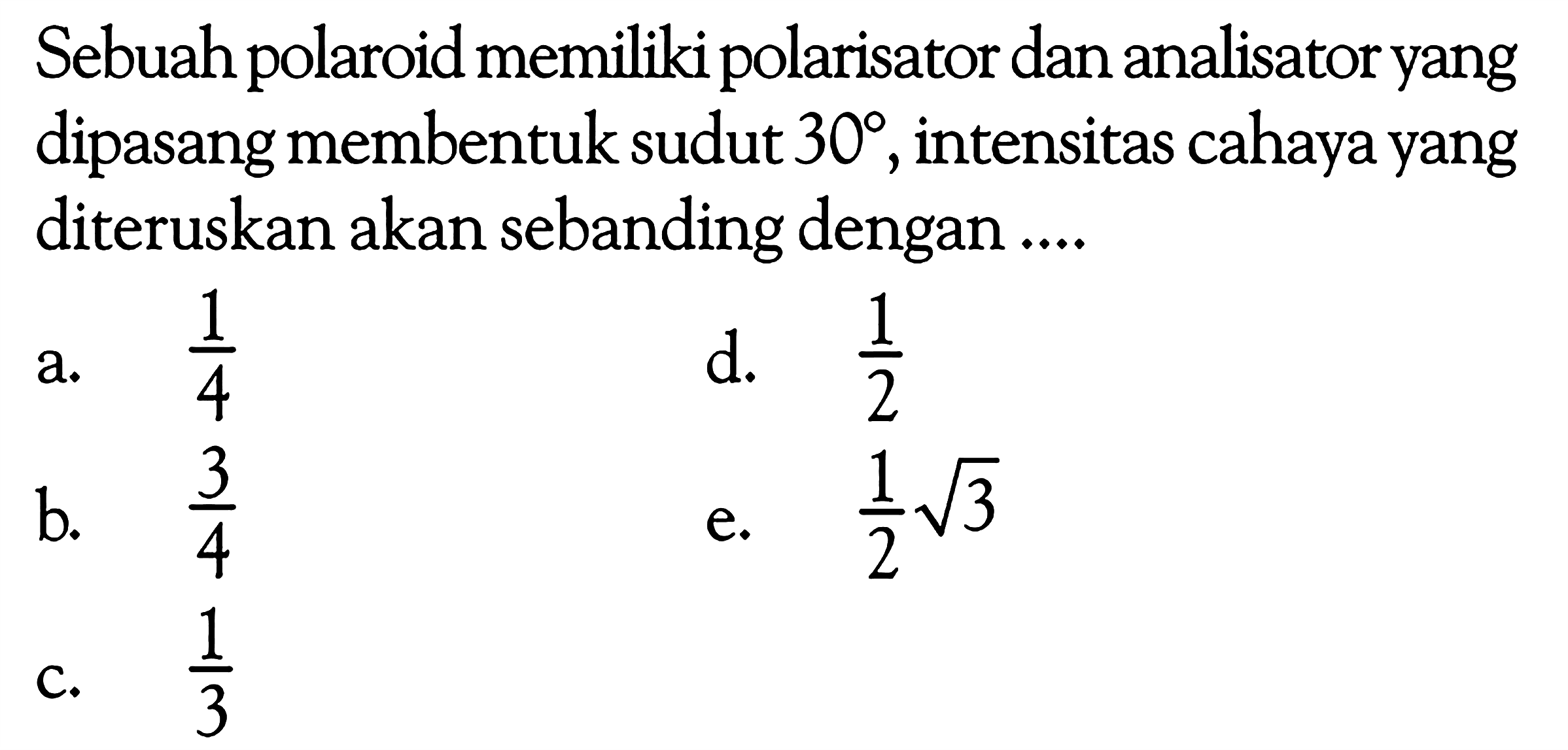 Sebuah polaroid memiliki polarisator dan analisator yang dipasang membentuk sudut 30, intensitas cahaya yang diteruskan akan sebanding dengan ....