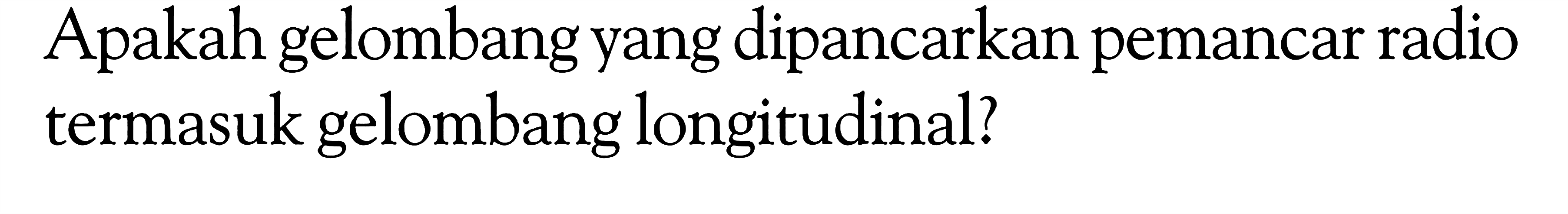 Apakah gelombang yang dipancarkan pemancar radio termasuk gelombang longitudinal?