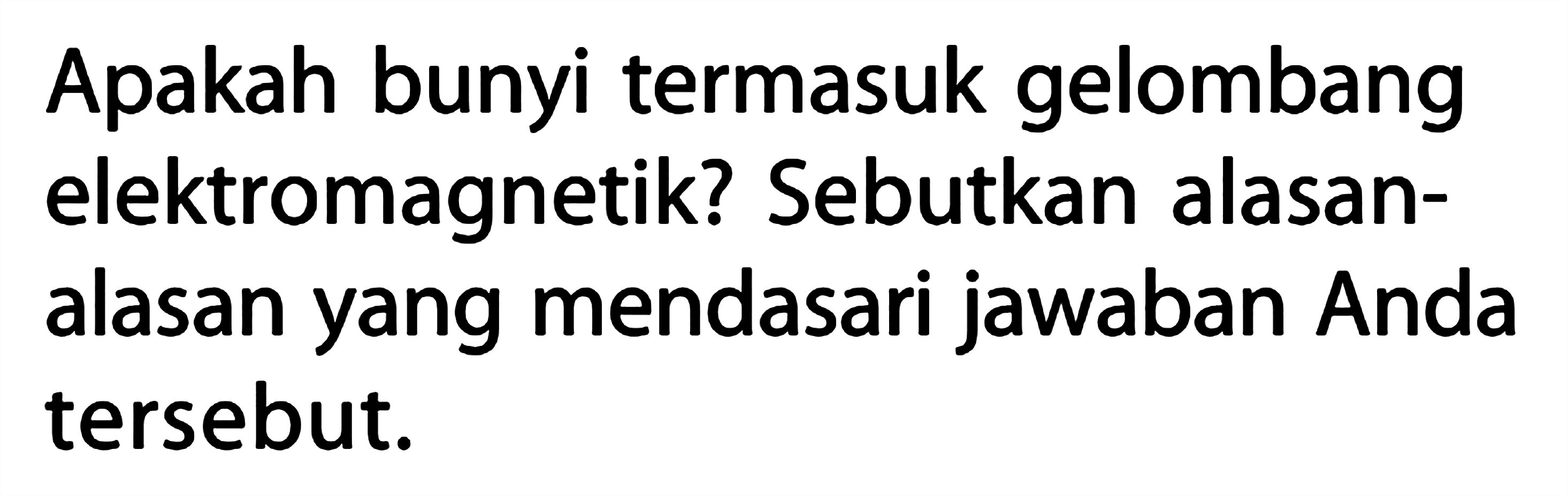 Apakah bunyi termasuk gelombang elektromagnetik? Sebutkan alasanalasan yang mendasari jawaban Anda tersebut.