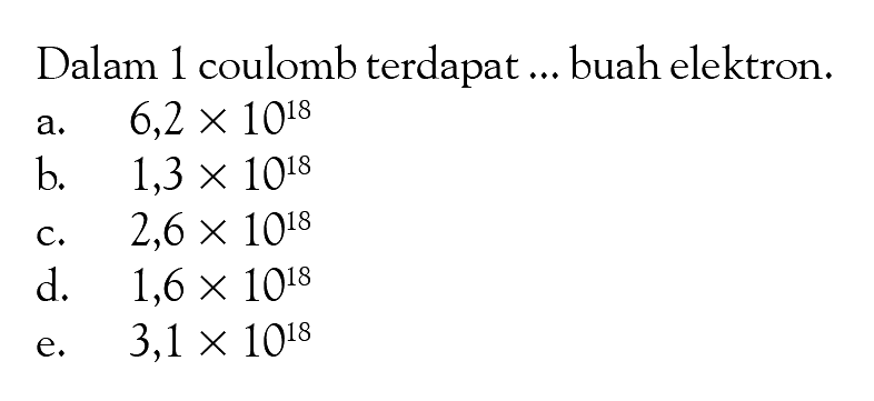 Dalam 1 coulomb terdapat .... buah elektron.