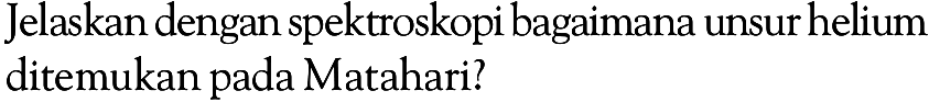 Jelaskan dengan spektroskopi bagaimana unsur helium ditemukan pada Matahari?