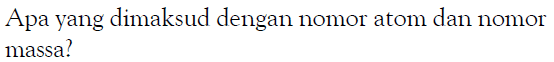 Apa yang dimaksud dengan nomor atom dan nomor massa?