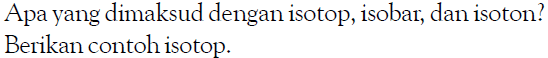 Apa yang dimaksud dengan isotop, isobar, dan isoton? Berikan contoh isotop.