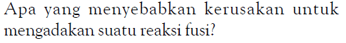 Apa yang menyebabkan kerusakan untuk mengadakan suatu reaksi fusi?
