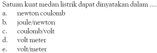 Satuan kuat medan listrik dapat dinyatakan dalan ....