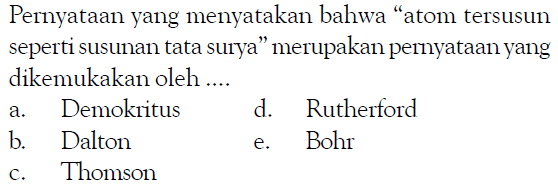 Pernyataan yang menyatakan bahwa "atom tersusun seperti susunan tata surya" merupakan pernyataan yang dikemukakan oleh....