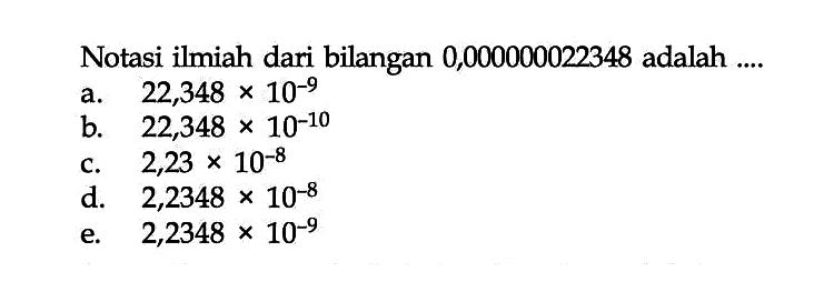 Notasi ilmiah dari bilangan 0,000000022348 adalah ....