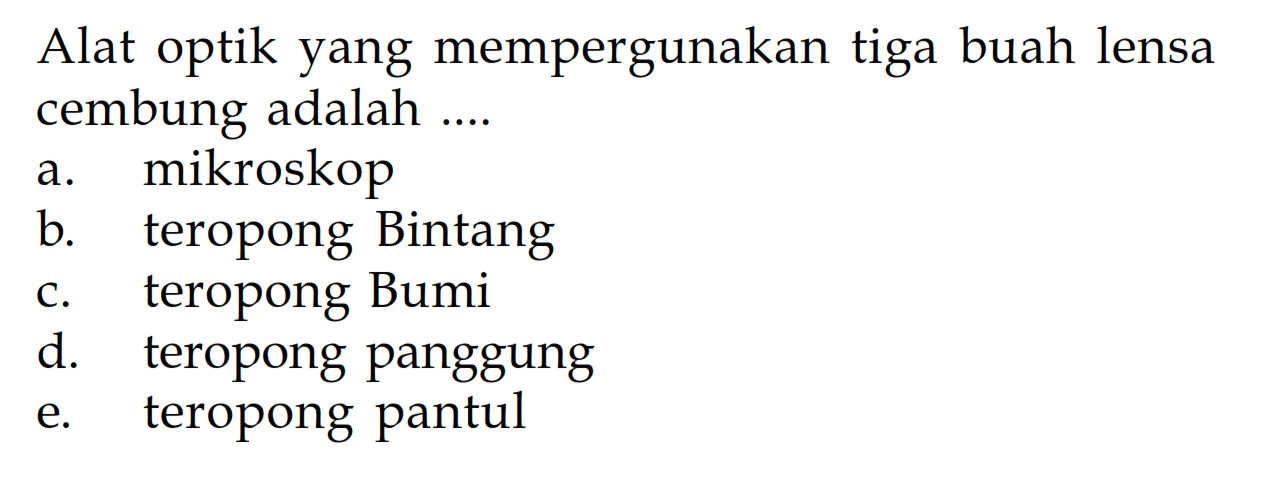 Alat optik yang mempergunakan tiga buah lensa cembung adalah ....