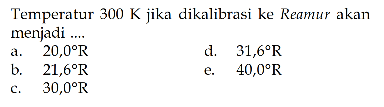 Temperatur 300 K jika dikalibrasi ke Reamur akan menjadi .... 