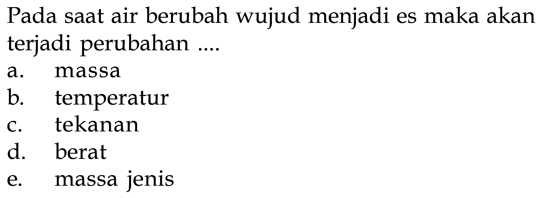 Pada saat air berubah wujud menjadi es maka akan terjadi perubahan ....