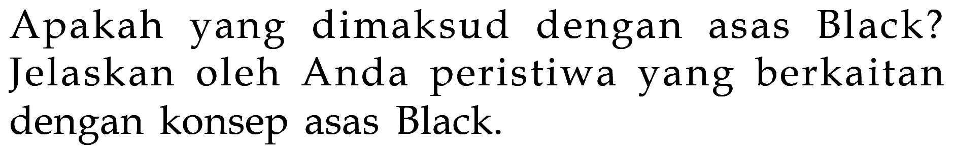 Apakah yang dimaksud dengan asas Black? Jelaskan oleh Anda peristiwa yang berkaitan dengan konsep asas Black.