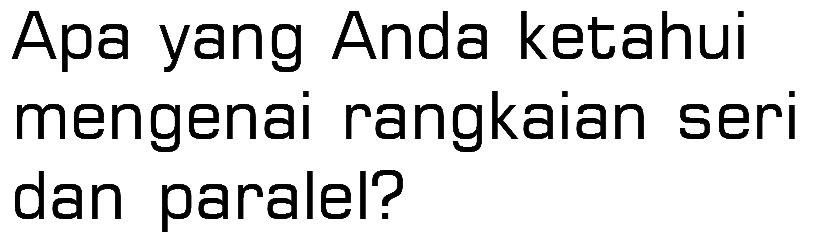 Apa yang Anda ketahui mengenai rangkaian seri dan paralel?