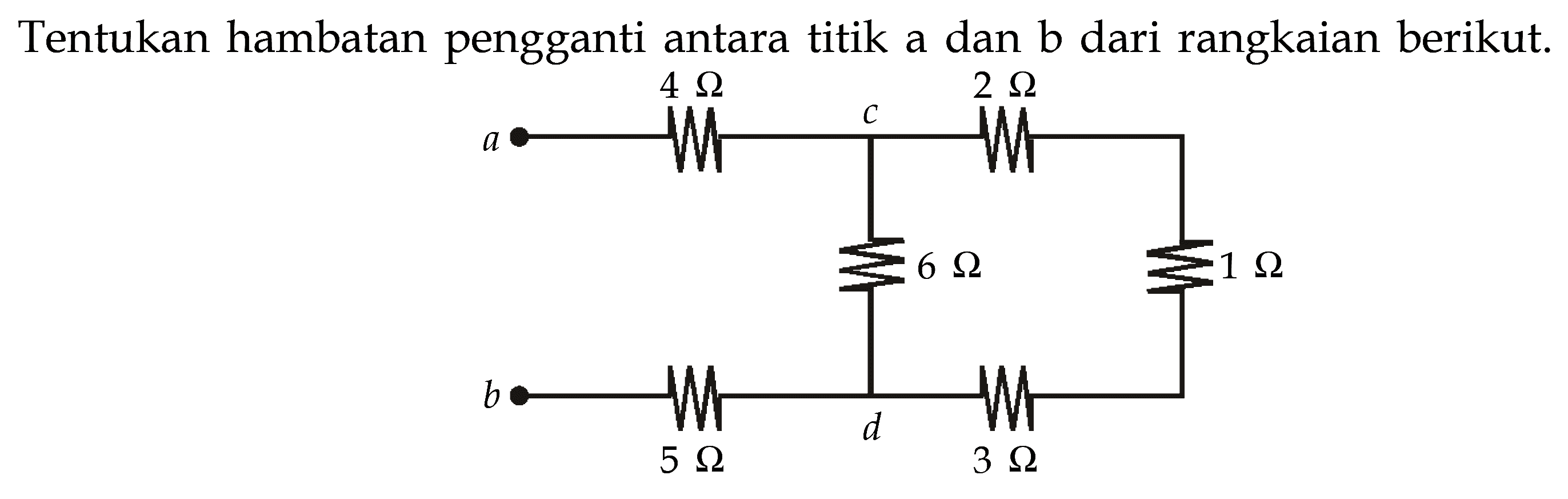 Tentukan hambatan pengganti antara titik a dan b dari rangkaian berikut. 4 Ohm 2 Ohm 6 Ohm 1 Ohm 5 Ohm 3 Ohm