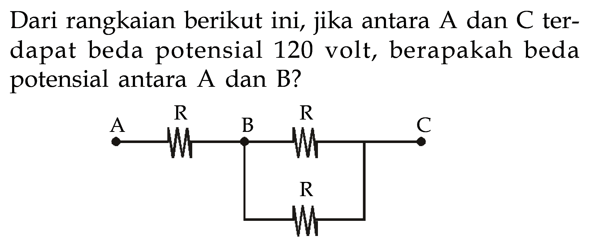 Dari rangkaian berikut ini, jika antara A dan C terdapat beda potensial 120 volt, berapakah beda potensial antara A dan B?