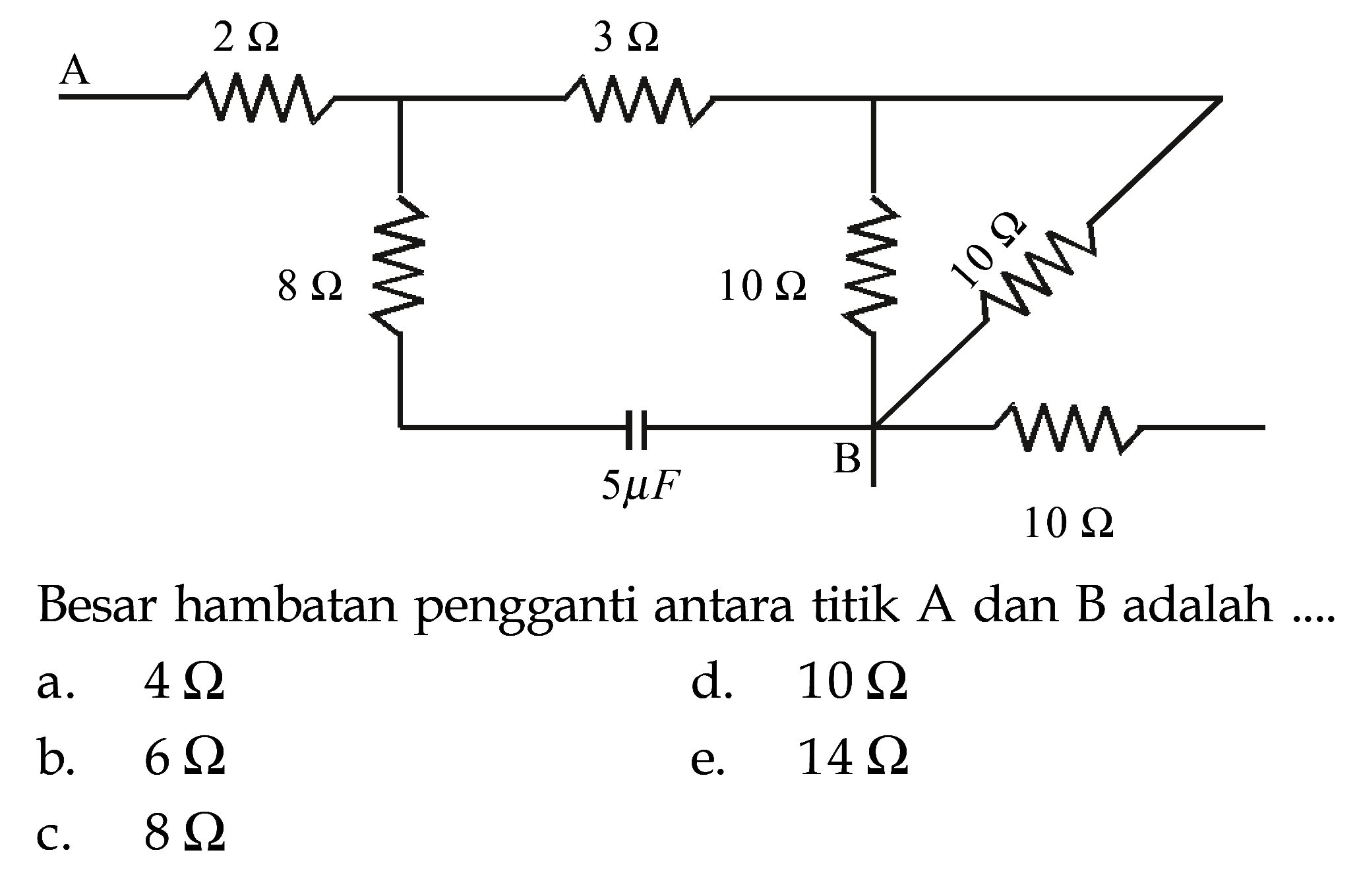 A 2 Ohm 3 Ohm 8 Ohm 10 Ohm 10 Ohm 5 muC B 10 Ohm Besar hambatan pengganti antara titik A dan B adalah .... 