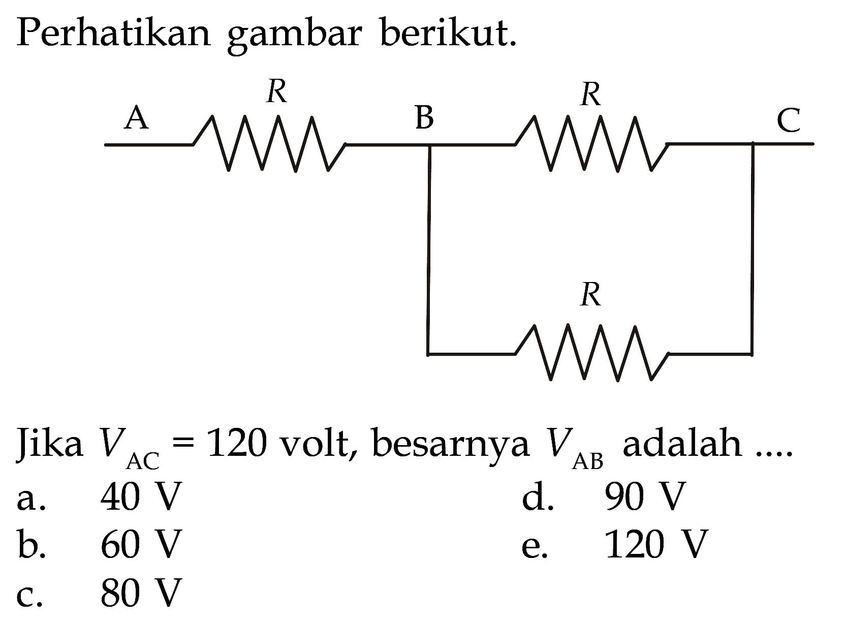 Perhatikan gambar berikut. Jika VAC = 120 volt, besarnya VAB adalah ....