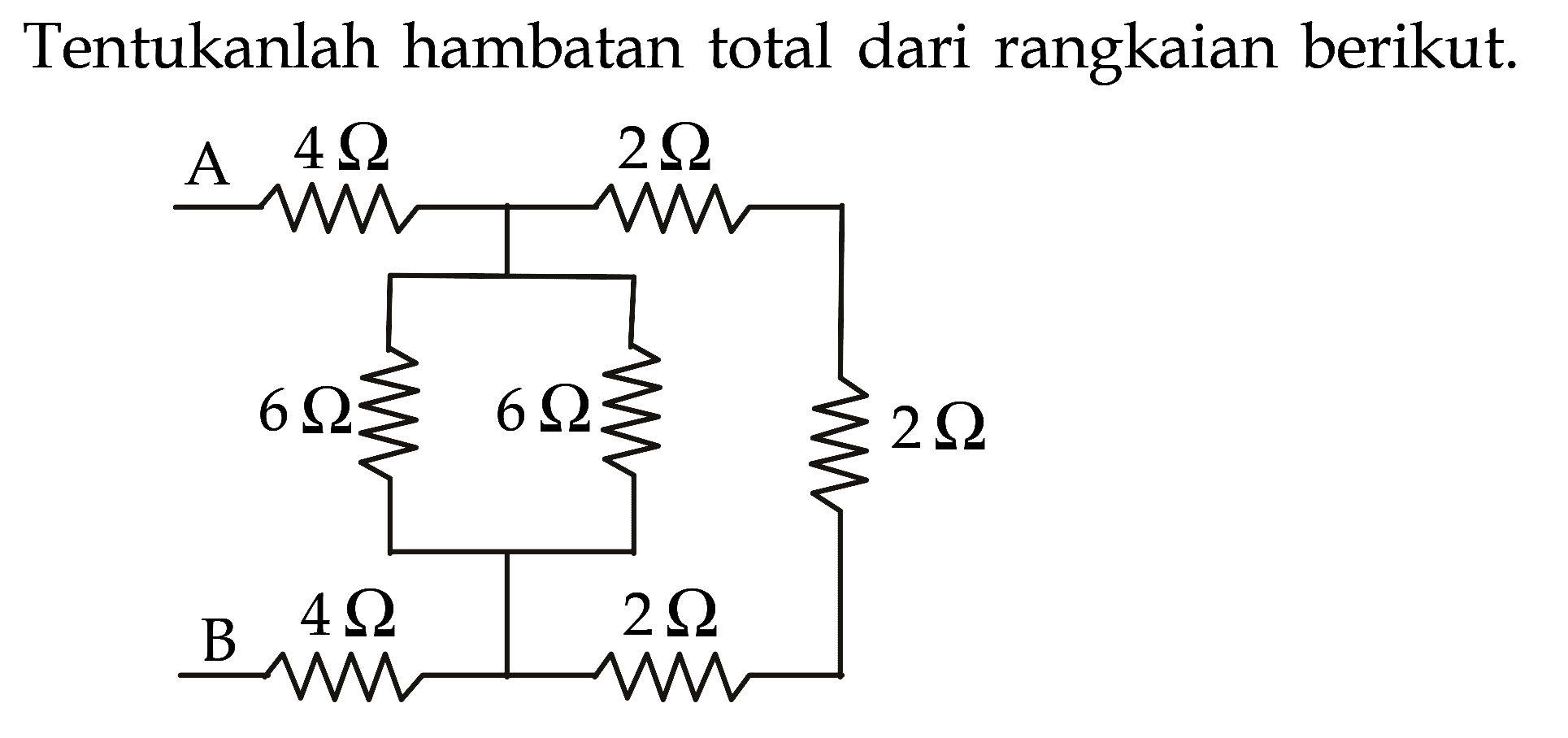 Tentukanlah hambatan total dari rangkaian berikut: A 4 Ohm 2 Ohm 6 Ohm 6 Ohm 2 Ohm B 4 Ohm 2 Ohm