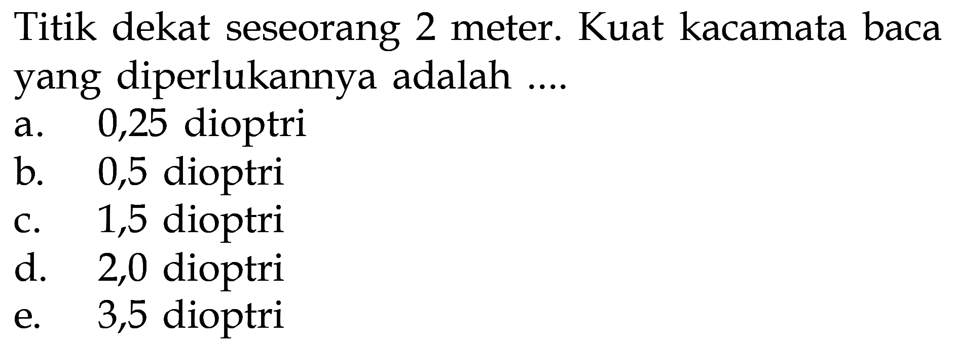 Titik dekat seseorang 2 meter. Kuat kacamata baca yang diperlukannya adalah ....