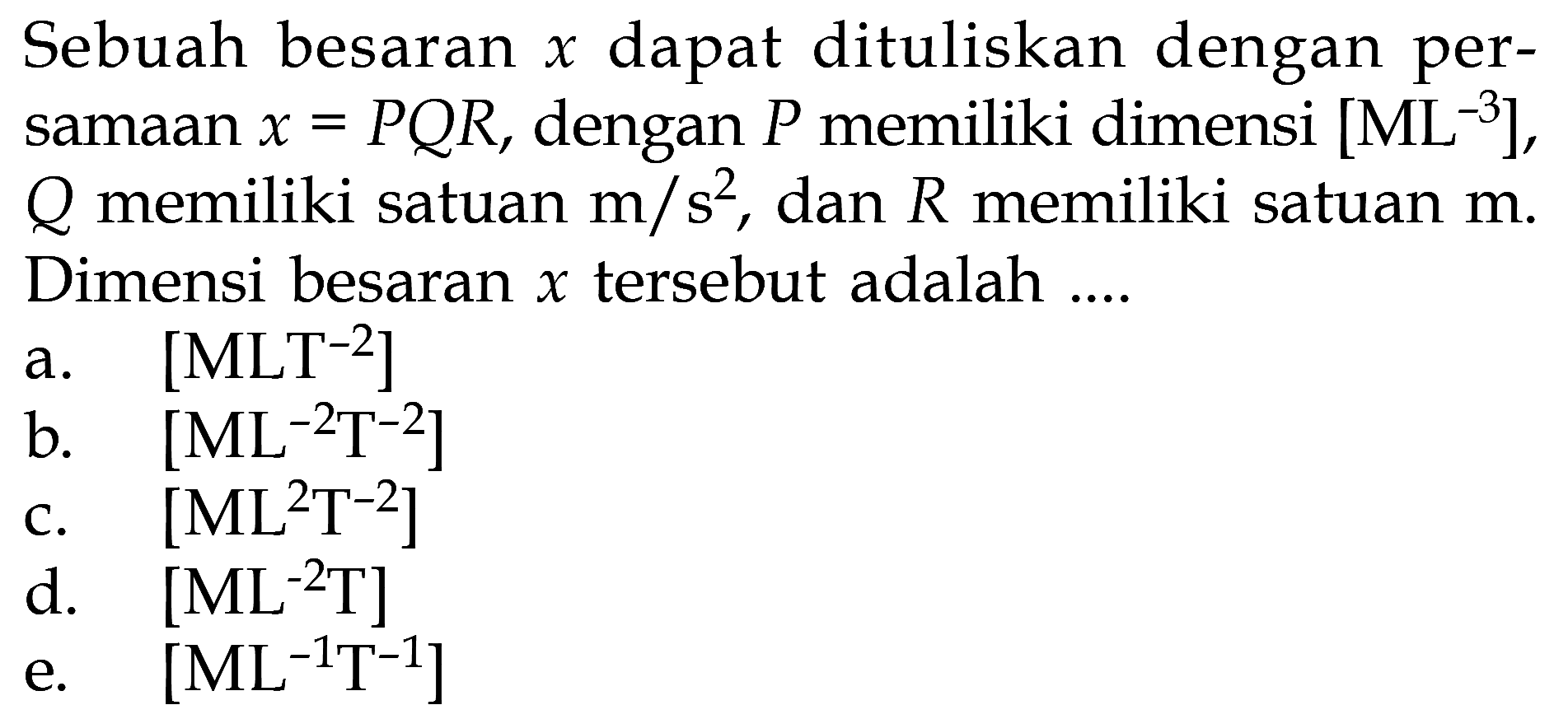 Sebuah besaran x dapat dituliskan dengan persamaan x = PQR, dengan P memiliki dimensi [ML^(-3)], Q memiliki satuan m/s^2, dan R memiliki satuan m. Dimensi besaran x tersebut adalah ....