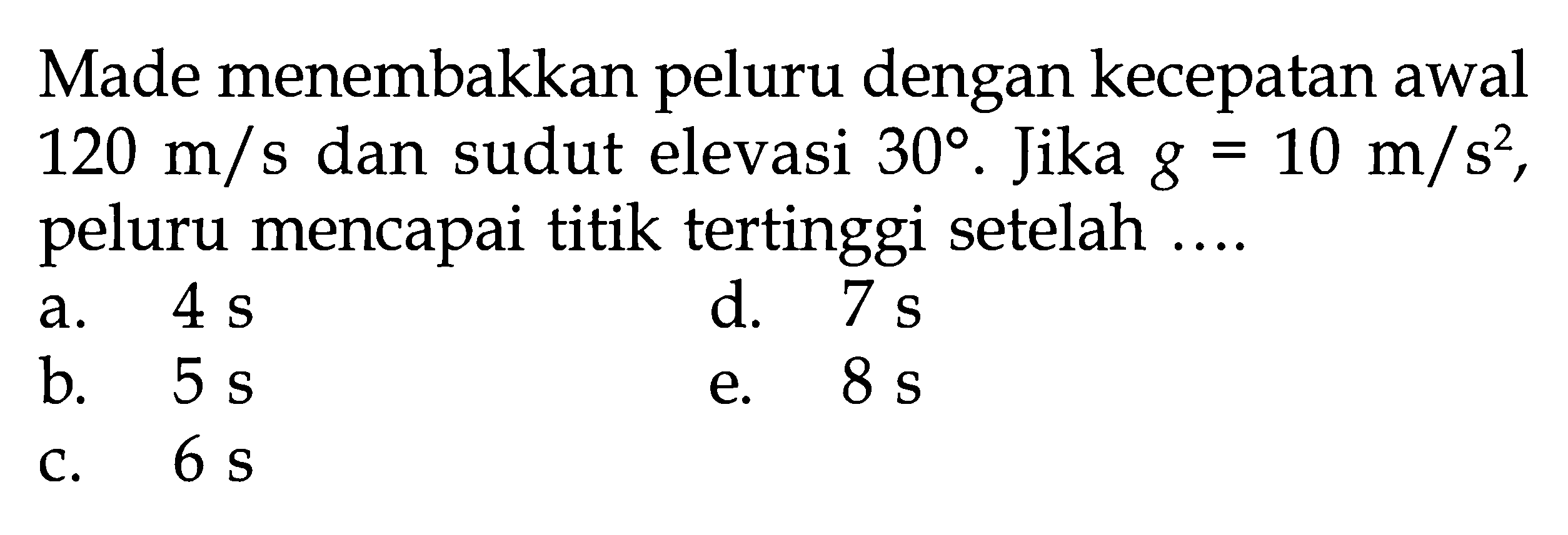 Made menembakkan peluru dengan kecepatan awal  120 m/s  dan sudut elevasi  30 .  Jika  g=10 m/s^2 , peluru mencapai titik tertinggi setelah ....