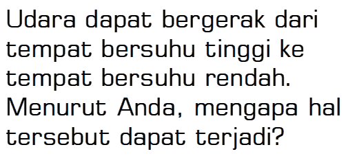 Udara dapat bergerak dari tempat bersuhu tinggi ke tempat bersuhu rendah. Menurut Anda, mengapa hal tersebut dapat terjadi?