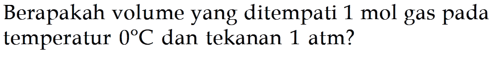 Berapakah volume yang ditempati 1 mol gas pada temperatur  0 C  dan tekanan 1 atm?