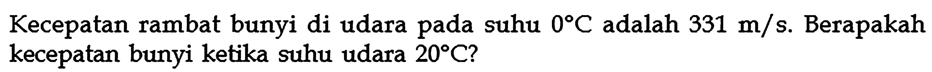 Kecepatan rambat bunyi di udara pada suhu  0 C adalah  331 m/s. Berapakah kecepatan bunyi ketika suhu udara  20 C?