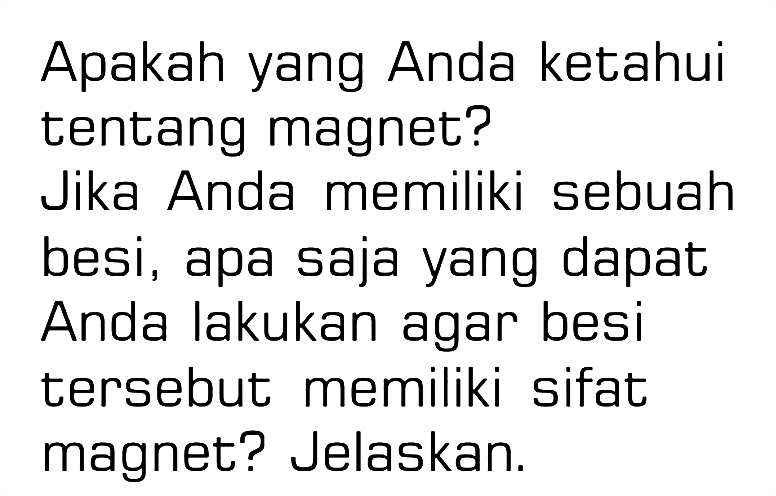 Apakah yang Anda ketahui tentang magnet? Jika Anda memiliki sebuah besi, apa saja yang dapat Anda lakukan agar besi tersebut memiliki sifat magnet? Jelaskan.