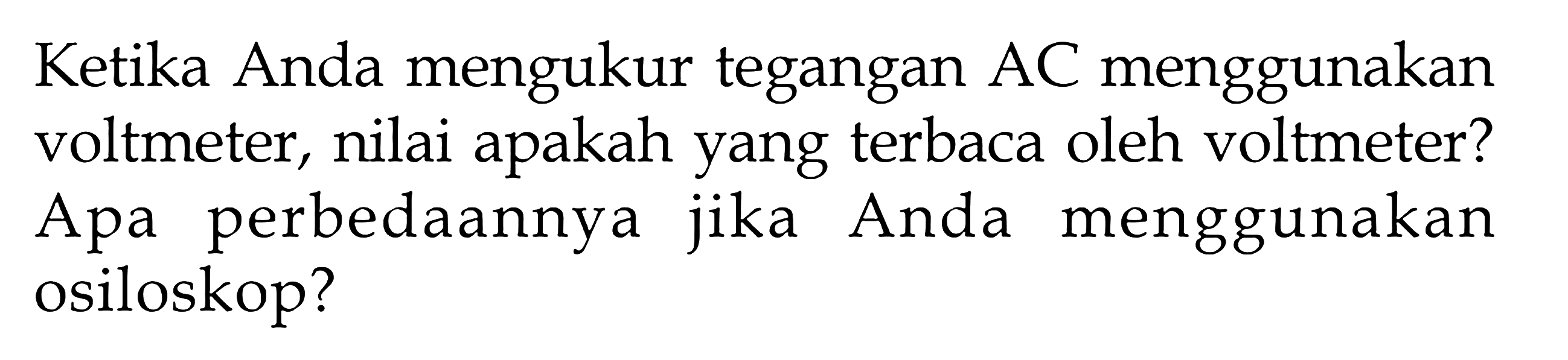 Ketika Anda mengukur tegangan AC menggunakan voltmeter, nilai apakah yang terbaca oleh voltmeter? Apa perbedaannya jika Anda menggunakan osiloskop?