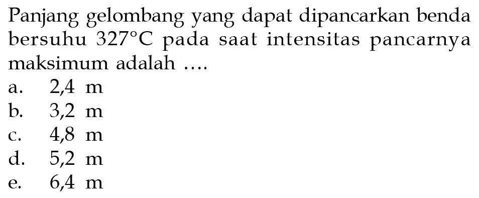 Panjang gelombang yang dapat dipancarkan benda bersuhu 327 C pada saat intensitas pancarnya maksimum adalah ....