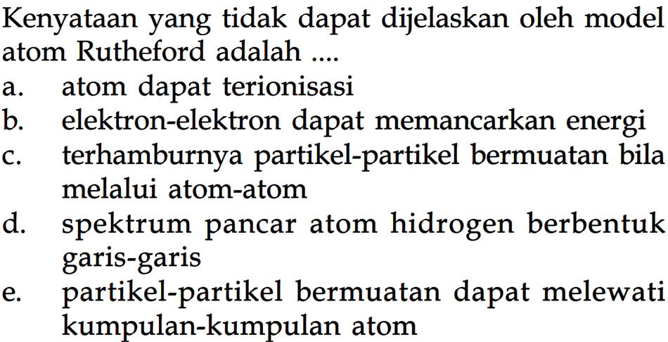 Kenyataan yang tidak dapat dijelaskan oleh model atom Rutheford adalah ....
