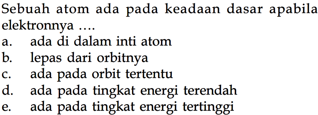 Sebuah atom ada pada keadaan dasar apabila elektronnya ....
