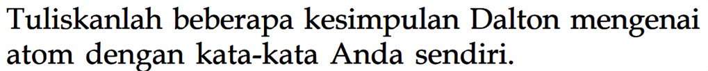 Tuliskanlah beberapa kesimpulan Dalton mengenai atom dengan kata-kata Anda sendiri.