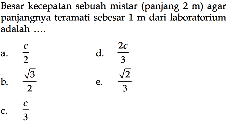 Besar kecepatan sebuah mistar (panjang 2 m) agar panjangnya teramati sebesar 1 m dari laboratorium adalah ....