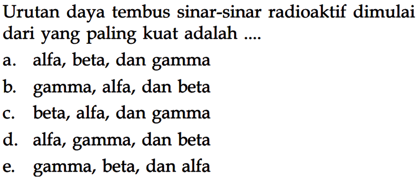 Urutan daya tembus sinar-sinar radioaktif dimulai dari yang paling kuat adalah ....