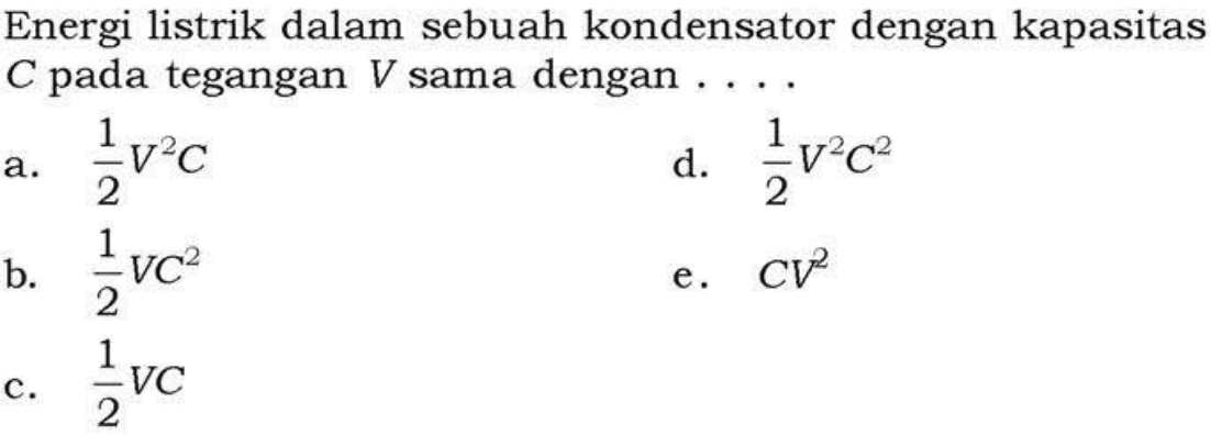 Energi listrik dalam sebuah kondensator dengan kapasitas  C  pada tegangan  V  sama dengan ...
