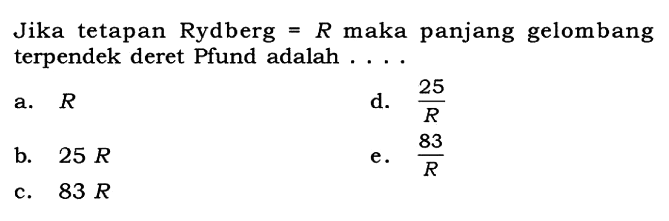 Jika tetapan Rydberg = R maka panjang gelombang terpendek deret Pfund adalah ....