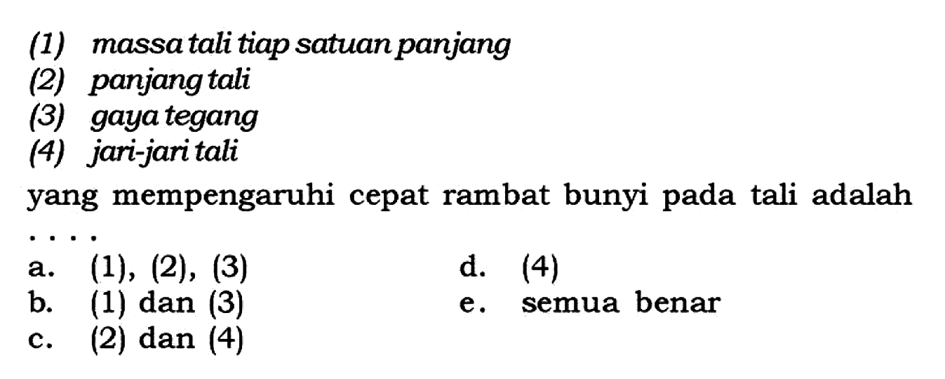 (1) massa tali tiap satuan panjang (2) panjang tali (3) gaya tegang (4) jari-jari tali yang mempengaruhi cepat rambat bunyi pada tali adalah...