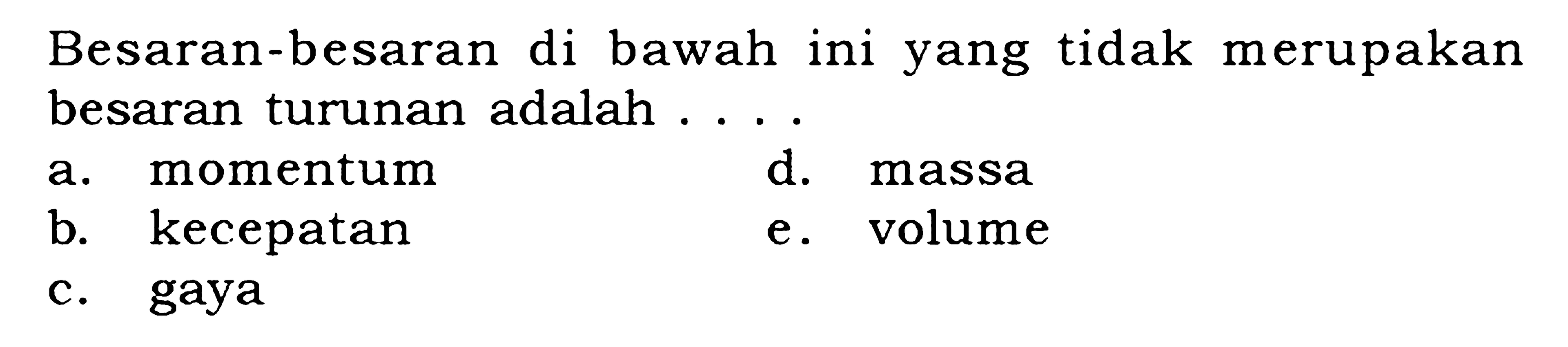 Besaran-besaran di bawah ini yang tidak merupakan besaran turunan adalah . . . .