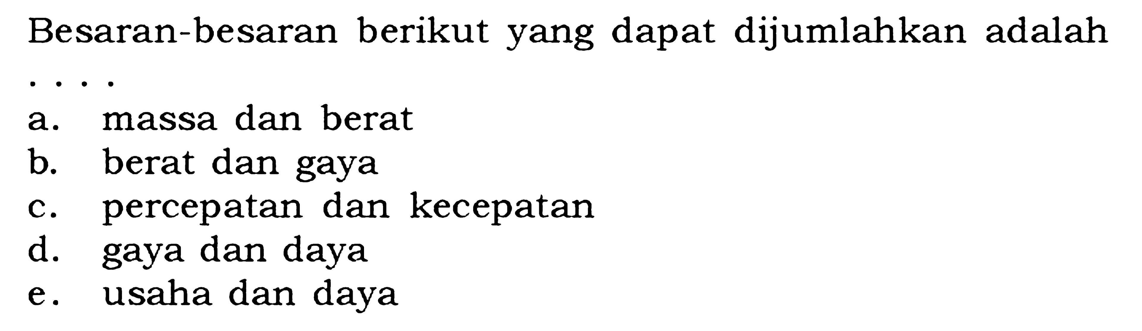 Besaran-besaran berikut yang dapat dijumlahkan adalah . . . .