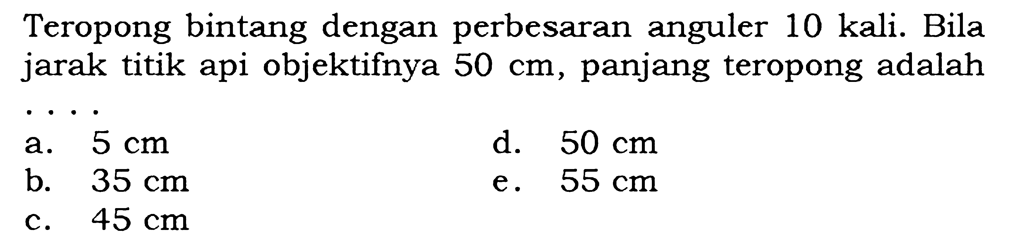 Teropong bintang dengan perbesaran anguler 10 kali. Bila jarak titik api objektifnya 50 cm, panjang teropong adalah