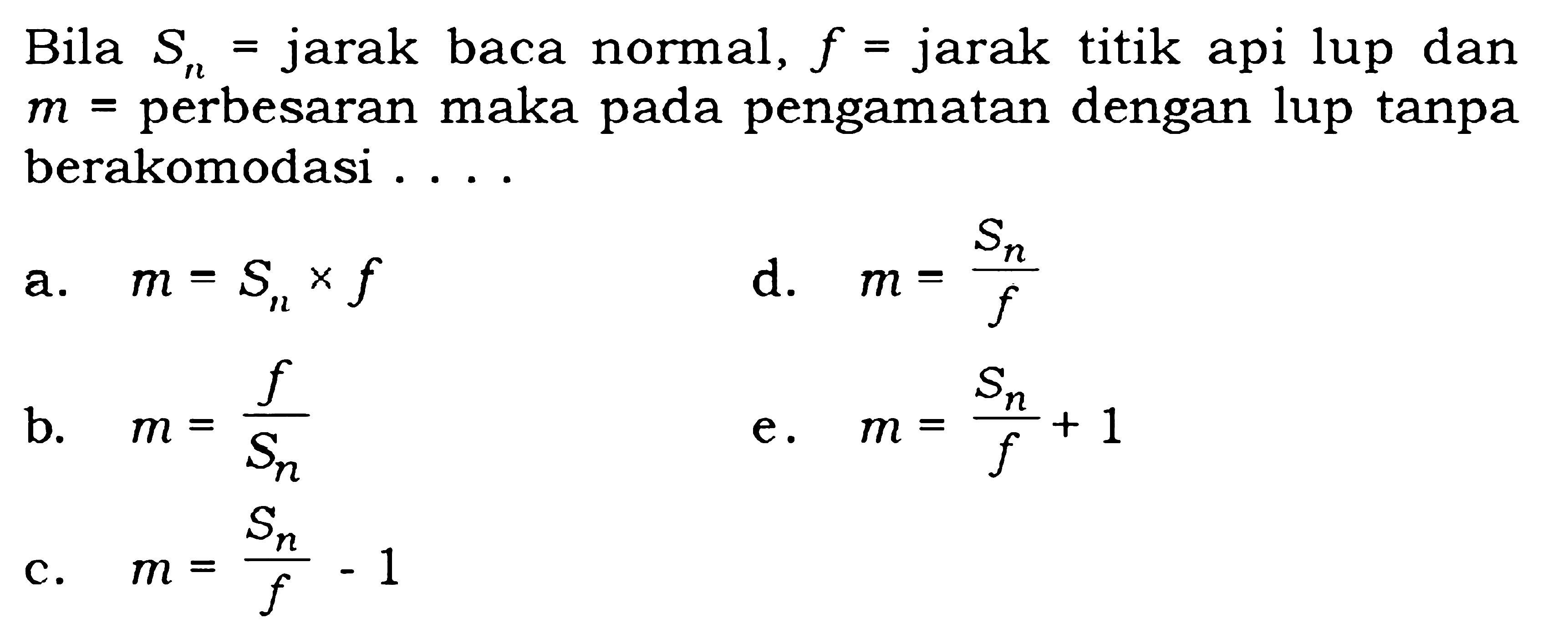 Bila  Sn=  jarak baca normal,  f=  jarak titik api lup dan  m=  perbesaran maka pada pengamatan dengan lup tanpa berakomodasi ....